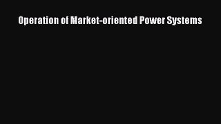 PDF Operation of Market-oriented Power Systems Free Books