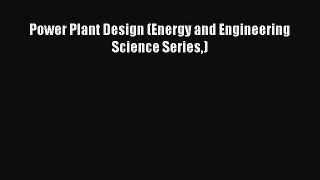 Download Power Plant Design (Energy and Engineering Science Series) Free Books