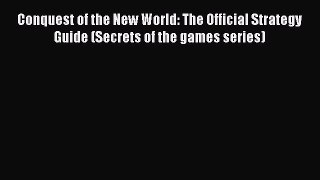 Download Conquest of the New World: The Official Strategy Guide (Secrets of the games series)