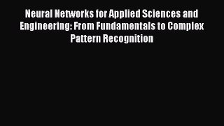 Read Neural Networks for Applied Sciences and Engineering: From Fundamentals to Complex Pattern