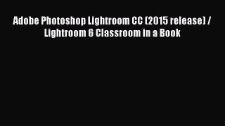 Read Adobe Photoshop Lightroom CC (2015 release) / Lightroom 6 Classroom in a Book Ebook Free