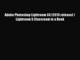 Read Adobe Photoshop Lightroom CC (2015 release) / Lightroom 6 Classroom in a Book Ebook Free