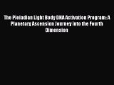 Download The Pleiadian Light Body DNA Activation Program: A Planetary Ascension Journey into