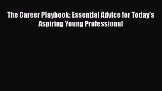 Read The Career Playbook: Essential Advice for Today's Aspiring Young Professional Ebook Free