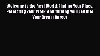 Read Welcome to the Real World: Finding Your Place Perfecting Your Work and Turning Your Job