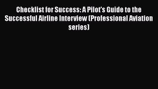Read Checklist for Success: A Pilot's Guide to the Successful Airline Interview (Professional