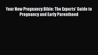Download Your New Pregnancy Bible: The Experts' Guide to Pregnancy and Early Parenthood  Read