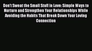 Download Don't Sweat the Small Stuff in Love: Simple Ways to Nurture and Strengthen Your Relationships
