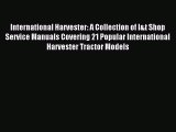 Read International Harvester: A Collection of I&t Shop Service Manuals Covering 21 Popular