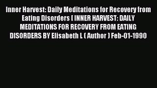 Read Inner Harvest: Daily Meditations for Recovery from Eating Disorders [ INNER HARVEST: DAILY