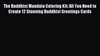 Read The Buddhist Mandala Coloring Kit: All You Need to Create 12 Stunning Buddhist Greetings