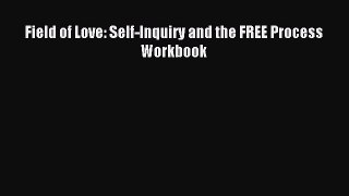 Download Field of Love: Self-Inquiry and the FREE Process Workbook Ebook Free