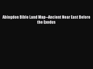 [PDF Download] Abingdon Bible Land Map--Ancient Near East Before the Exodus# [Download] Full