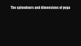 Download The splendours and dimensions of yoga PDF Free