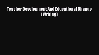 Read Teacher Development And Educational Change (Writing) Ebook