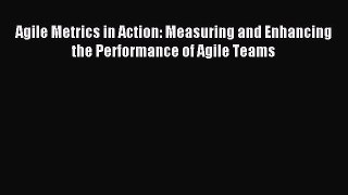 Read Agile Metrics in Action: Measuring and Enhancing the Performance of Agile Teams Ebook