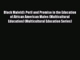Download Black Male(d): Peril and Promise in the Education of African American Males (Multicultural