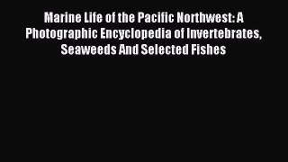 Read Marine Life of the Pacific Northwest: A Photographic Encyclopedia of Invertebrates Seaweeds