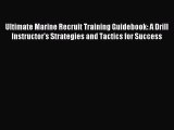 Read Ultimate Marine Recruit Training Guidebook: A Drill Instructor's Strategies and Tactics