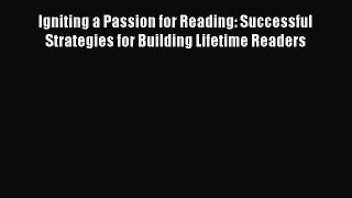 Read Igniting a Passion for Reading: Successful Strategies for Building Lifetime Readers Ebook