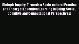 Read Dialogic Inquiry: Towards a Socio-cultural Practice and Theory of Education (Learning