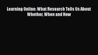 Read Learning Online: What Research Tells Us About Whether When and How Ebook