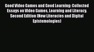 Download Good Video Games and Good Learning: Collected Essays on Video Games Learning and Literacy.