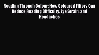 Download Reading Through Colour: How Coloured Filters Can Reduce Reading Difficulty Eye Strain