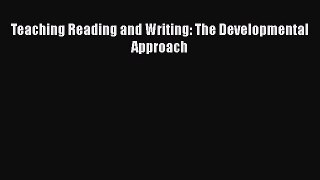 Read Teaching Reading and Writing: The Developmental Approach Ebook