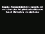 Read Education Research in the Public Interest: Social Justice Action And Policy (Multicultural