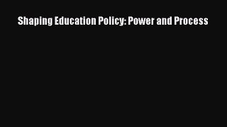 Read Shaping Education Policy: Power and Process Ebook