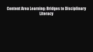 Read Content Area Learning: Bridges to Disciplinary Literacy PDF
