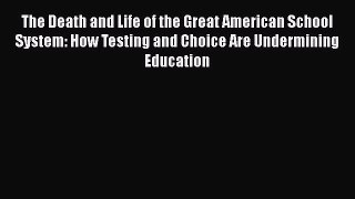 Read The Death and Life of the Great American School System: How Testing and Choice Are Undermining