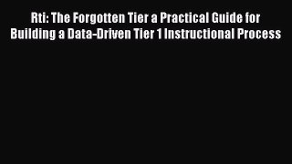 Read Rti: The Forgotten Tier a Practical Guide for Building a Data-Driven Tier 1 Instructional