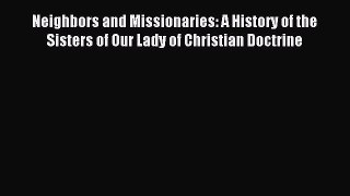 Read Neighbors and Missionaries: A History of the Sisters of Our Lady of Christian Doctrine