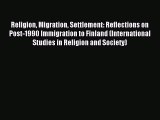 Read Religion Migration Settlement: Reflections on Post-1990 Immigration to Finland (International