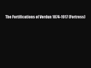 Download The Fortifications of Verdun 1874-1917 (Fortress) PDF Online