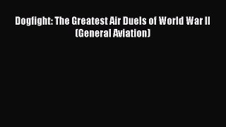Download Dogfight: The Greatest Air Duels of World War II (General Aviation) PDF Online