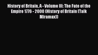Read History of Britain A - Volume III: The Fate of the Empire 1776 - 2000 (History of Britain