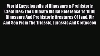 Read World Encyclopedia of Dinosaurs & Prehistoric Creatures: The Ultimate Visual Reference
