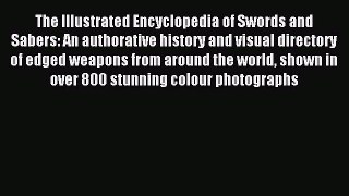 Read The Illustrated Encyclopedia of Swords and Sabers: An authorative history and visual directory
