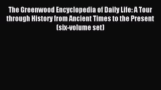 Download The Greenwood Encyclopedia of Daily Life: A Tour through History from Ancient Times