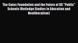 Download The Gates Foundation and the Future of US Public Schools (Rotledge Studies in Education