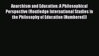 Read Anarchism and Education: A Philosophical Perspective (Routledge International Studies