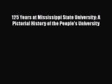 Download 125 Years at Mississippi State University: A Pictorial History of the People's University