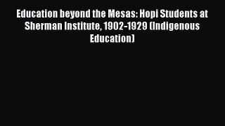 Read Education beyond the Mesas: Hopi Students at Sherman Institute 1902-1929 (Indigenous Education)
