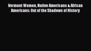 Read Vermont Women Native Americans & African Americans: Out of the Shadows of History Ebook