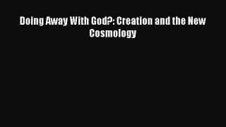 Read Doing Away With God?: Creation and the New Cosmology Ebook Free