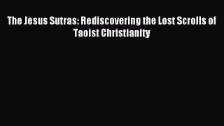 Read The Jesus Sutras: Rediscovering the Lost Scrolls of Taoist Christianity Ebook Free
