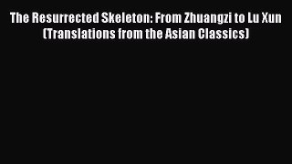Read The Resurrected Skeleton: From Zhuangzi to Lu Xun (Translations from the Asian Classics)